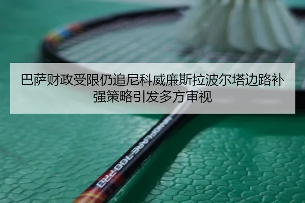 巴萨财政受限仍追尼科威廉斯拉波尔塔边路补强策略引发多方审视