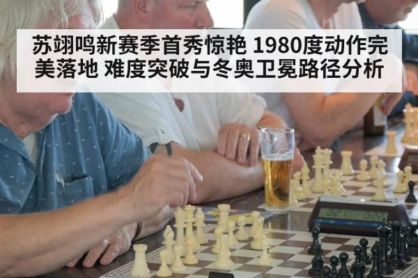 苏翊鸣新赛季首秀惊艳 1980度动作完美落地 难度突破与冬奥卫冕路径分析
