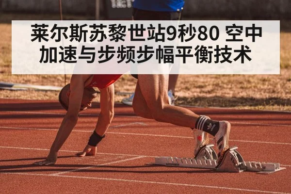莱尔斯苏黎世站9秒80 空中加速与步频步幅平衡技术