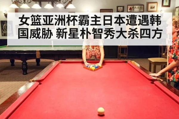 女篮亚洲杯霸主日本遭遇韩国威胁 新星朴智秀大杀四方